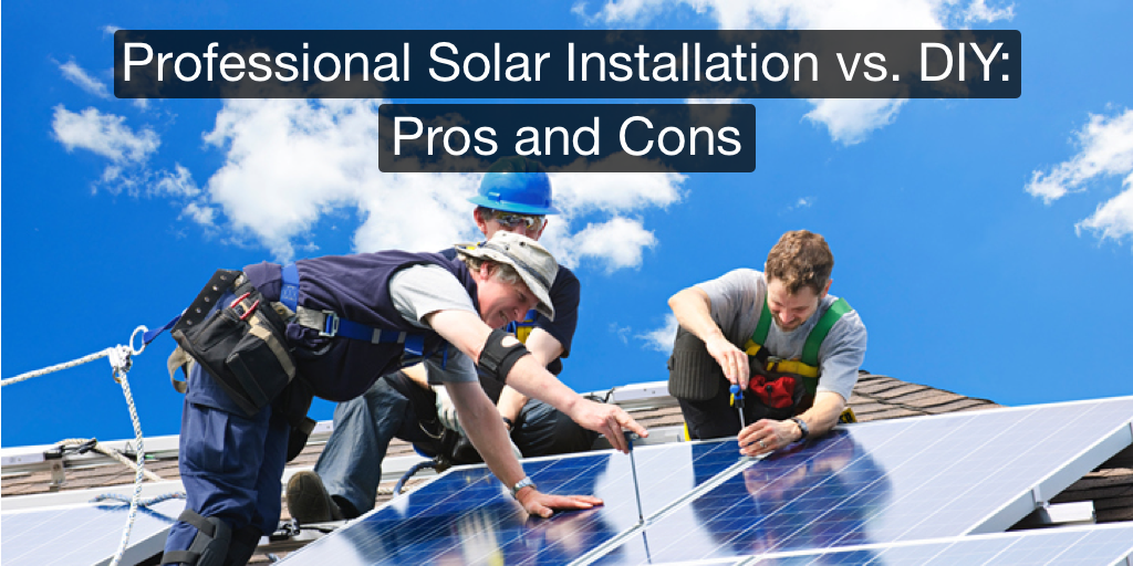 Professional Solar Installation vs. DIY: Pros and Cons